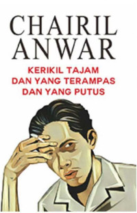 Image of Chairil Anwar : Kerikil tajam dan yang terampas dan yang putus